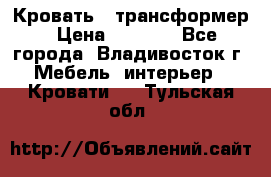 Кровать - трансформер › Цена ­ 6 700 - Все города, Владивосток г. Мебель, интерьер » Кровати   . Тульская обл.